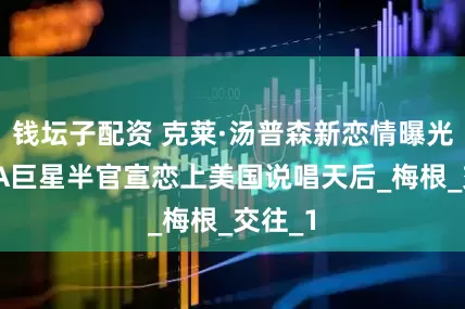 钱坛子配资 克莱·汤普森新恋情曝光！NBA巨星半官宣恋上美国说唱天后_梅根_交往_1