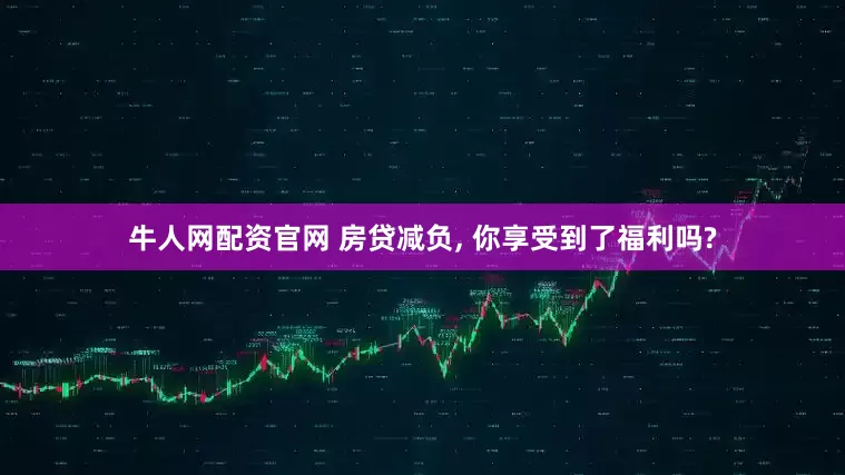牛人网配资官网 房贷减负, 你享受到了福利吗?